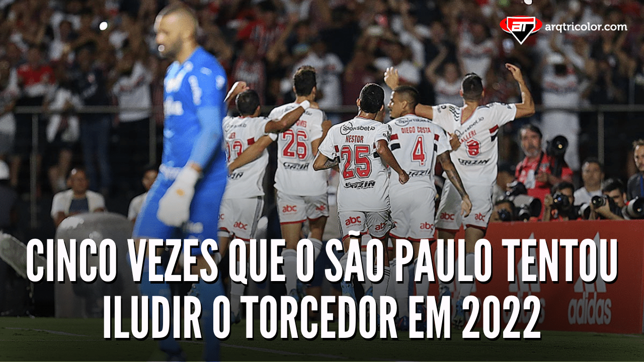 Cinco vezes que o São Paulo tentou iludir o torcedor em 2022 | OPINIÃO